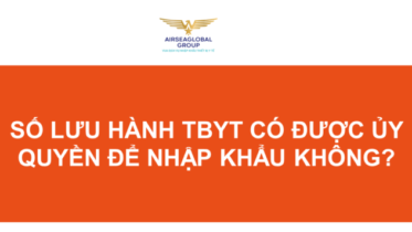 SỐ LƯU HÀNH THIẾT BỊ Y TẾ CÓ ĐƯỢC ỦY QUYỀN ĐỂ NHẬP KHẨU KHÔNG?