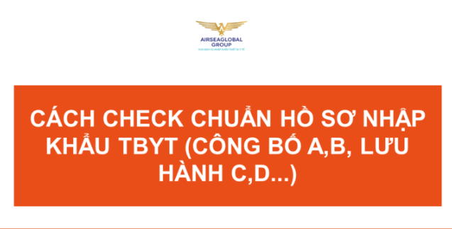 CÁCH CHECK CHUẨN HỒ SƠ NHẬP KHẨU TBYT (CÔNG BỐ A B LƯU HÀNH C D...)