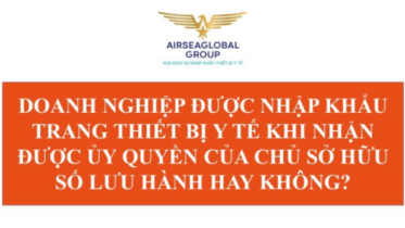 DOANH NGHIỆP ĐƯỢC NHẬP KHẨU TRANG THIẾT BỊ Y TẾ KHI NHẬN ĐƯỢC ỦY QUYỀN CỦA CHỦ SỞ HỮU SỐ LƯU HÀNH HAY KHÔNG?