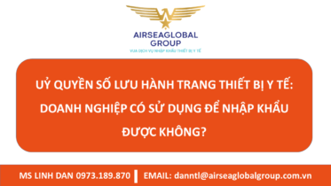 DOANH NGHIỆP CÓ SỬ DỤNG ỦY QUYỀN CỦA CHỦ SỞ HỮU SỐ LƯU HÀNH TRANG THIẾT BỊ Y TẾ ĐỂ NHẬP KHẨU ĐƯỢC KHÔNG? - MS LINH ĐAN 0973.189.870