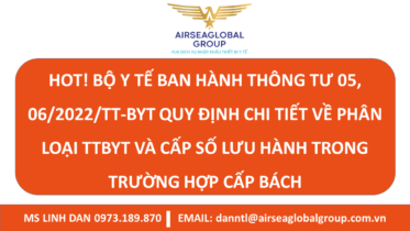 HOT! BỘ Y TẾ BAN HÀNH THÔNG TƯ 05, 06/2022/TT-BYT QUY ĐỊNH CHI TIẾT VỀ PHÂN LOẠI TTBYT VÀ CẤP SỐ LƯU HÀNH TRONG TRƯỜNG HỢP CẤP BÁCH - MS LINH ĐAN 0973.189.870 (ZALO/TEL)