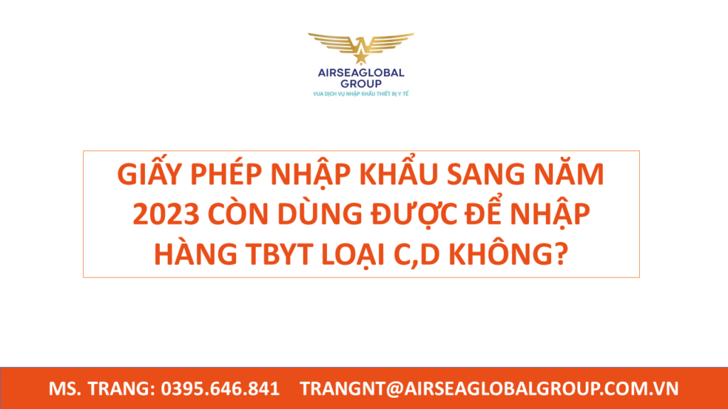 GIẤY PHÉP NHẬP KHẨU SANG NĂM 2023 CÒN DÙNG ĐƯỢC ĐỂ NHẬP HÀNG TBYT LOẠI C,D KHÔNG?
