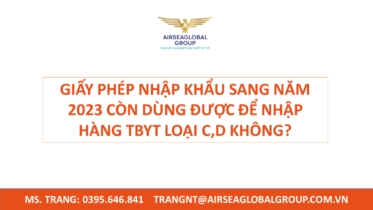 GIẤY PHÉP NHẬP KHẨU SANG NĂM 2023 CÒN DÙNG ĐƯỢC ĐỂ NHẬP HÀNG TBYT LOẠI C,D KHÔNG?