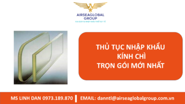 THỦ TỤC NHẬP KHẨU KÍNH CHÌ TRỌN GÓI MỚI NHẤT - MS LINH ĐAN 0973.189.870