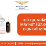 THỦ TỤC NHẬP KHẨU MÁY HÚT SỮA ĐIỆN ĐÔI TRỌN GÓI MỚI NHẤT - MS LINH ĐAN 0973.189.870