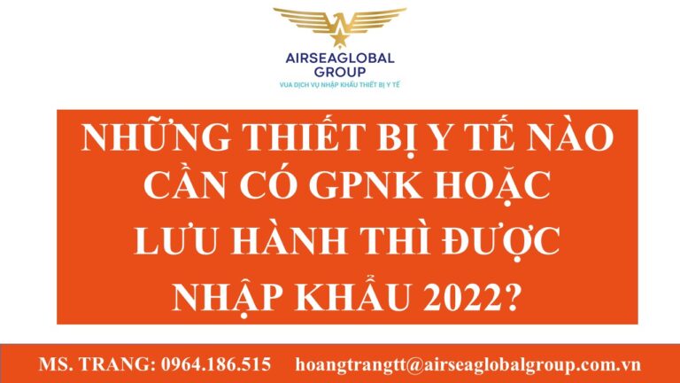 NHỮNG THIẾT BỊ Y TẾ NÀO CẦN CÓ GPNK HOẶC LƯU HÀNH THÌ ĐƯỢC NHẬP KHẨU 2022