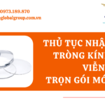 THỦ TỤC NHẬP KHẨU TRÒNG KÍNH (CẬN, VIỄN, LOẠN) TRỌN GÓI MỚI NHẤT - MS LINH ĐAN 0973.189.870 (ZALO/TEL)