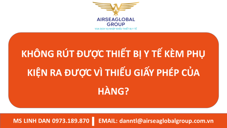 KHÔNG RÚT ĐƯỢC THIẾT BỊ Y TẾ KÈM PHỤ KIỆN RA ĐƯỢC VÌ THIẾU GIẤY PHÉP CỦA HÀNG? – MS LINH ĐAN 0973189870