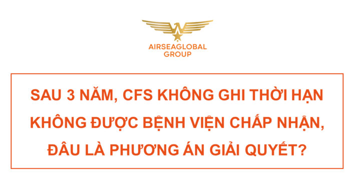 SAU 3 NĂM CFS KHÔNG GHI THỜI HẠN KHÔNG ĐƯỢC BỆNH VIỆN CHẤP NHẬN THÌ ĐÂU LÀ PHƯƠNG ÁN GIẢI QUYẾT?