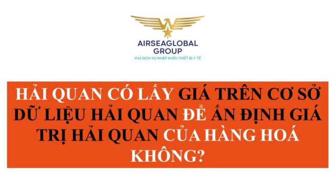 HẢI QUAN CÓ LẤY GIÁ TRÊN CƠ SỞ DỮ LIỆU HẢI QUAN ĐỂ ẤN ĐỊNH GIÁ TRỊ HẢI QUAN CỦA HÀNG HOÁ KHÔNG?