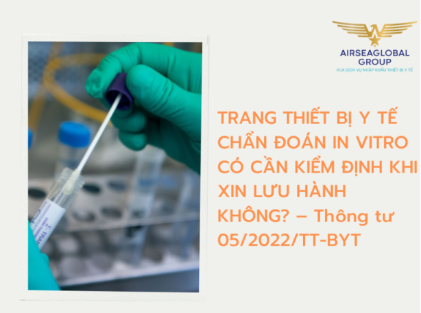 TRANG THIẾT BỊ Y TẾ CHẨN ĐOÁN IN VITRO CÓ CẦN KIỂM ĐỊNH KHI XIN LƯU HÀNH KHÔNG? – Thông tư 05/2022/TT-BYT