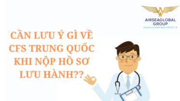 CẦN LƯU Ý GÌ VỀ CFS TRUNG QUỐC KHI NỘP HỒ SƠ LƯU HÀNH