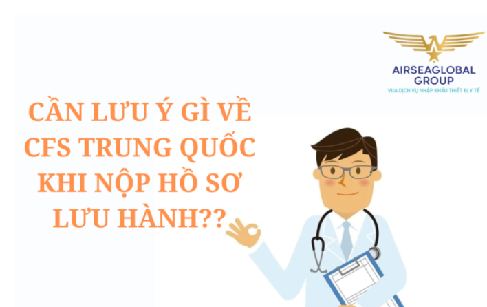 CẦN LƯU Ý GÌ VỀ CFS TRUNG QUỐC KHI NỘP HỒ SƠ LƯU HÀNH