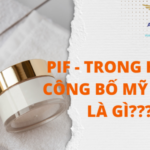 PIF - HỒ SƠ THÔNG TIN SẢN PHẨM MỸ PHẨM LÀ GÌ? CÓ YÊU CẦU NHƯ THẾ NÀO TRONG CÔNG BỐ MỸ PHẨM?