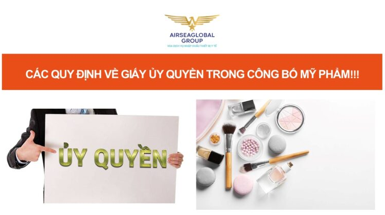 CÁC QUY ĐỊNH VỀ GIẤY ỦY QUYỀN TRONG CÔNG BỐ MỸ PHẨM