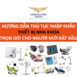 HƯỚNG DẪN NHẬP KHẨU THIẾT BỊ NHA KHOA TRỌN GÓI CHO NGƯỜI MỚI BẮT ĐẦU