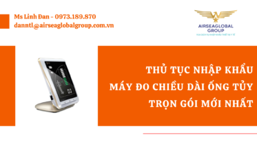 THỦ TỤC NHẬP KHẨU MÁY ĐO CHIỀU DÀI ỐNG TỦY TRỌN GÓI MỚI NHẤT - MS LINH ĐAN 0973.189.870 (ZALO/TEL)