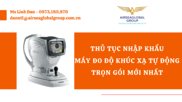 THỦ TỤC NHẬP KHẨU MÁY ĐO ĐỘ KHÚC XẠ TỰ ĐỘNG TRỌN GÓI MỚI NHẤT - MS LINH ĐAN 0973.189.870 (ZALO/TEL)