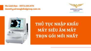 THỦ TỤC NHẬP KHẨU MÁY SIÊU ÂM MẮT TRỌN GÓI MỚI NHẤT - MS LINH ĐAN 0973.189.870 (ZALO/TEL)