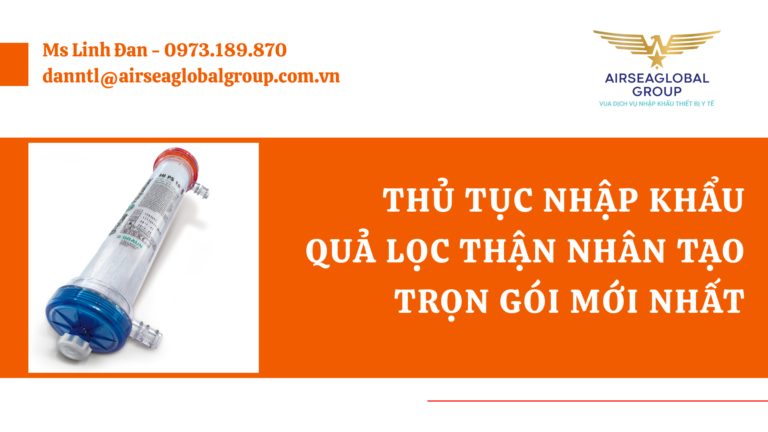 THỦ TỤC NHẬP KHẨU QUẢ LỌC THẬN NHÂN TẠO TRỌN GÓI MỚI NHẤT - MS LINH ĐAN 0973.189.870