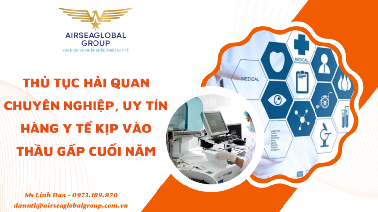 THỦ TỤC HẢI QUAN CHUYÊN NGHIỆP – UY TÍN HÀNG Y TẾ KỊP VÀO THẦU GẤP CUỐI NĂM 2022 - MS LINH ĐAN 0973.189.870