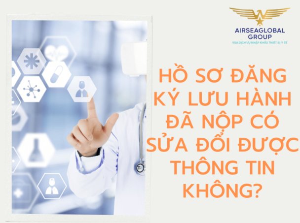 HỒ SƠ ĐĂNG KÝ LƯU HÀNH ĐÃ NỘP CÓ SỬA ĐỔI ĐƯỢC THÔNG TIN KHÔNG?