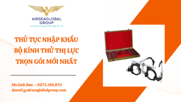 THỦ TỤC NHẬP KHẨU BỘ KÍNH THỬ THỊ LỰC MỚI NHẤT - MS LINH ĐAN 0973.189.870 (ZALO/TEL)