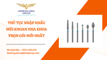 THỦ TỤC NHẬP KHẨU MŨI KHOAN NHA KHOA TRỌN GÓI MỚI NHẤT - MS LINH ĐAN 0973.189.870 (ZALO/TEL)