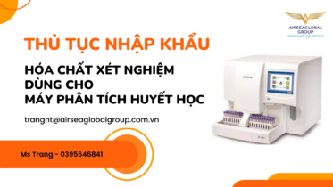 THỦ TỤC NHẬP KHẨU HÓA CHẤT XÉT NGHIỆM DÙNG CHO MÁY PHÂN TÍCH HUYẾT HỌC