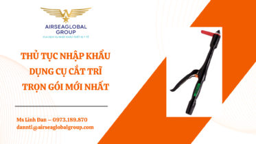 THỦ TỤC NHẬP KHẨU DỤNG CỤ CẮT TRĨ MỚI NHẤT - MS LINH ĐAN 0973.189.870 (ZALO/TEL)