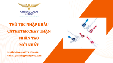 THỦ TỤC NHẬP KHẨU CATHETER CHẠY THẬN NHÂN TẠO MỚI NHẤT - MS LINH ĐAN 0973.189.870 (ZALO/TEL)