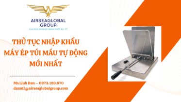 THỦ TỤC NHẬP KHẨU MÁY ÉP TÚI MÁU TỰ ĐỘNG MỚI NHẤT - MS LINH ĐAN 0973.189.870 (ZALO/TEL)