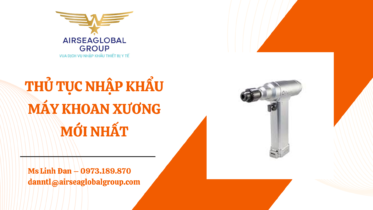 THỦ TỤC NHẬP KHẨU MÁY KHOAN XƯƠNG MỚI NHẤT - MS LINH ĐAN 0973.189.870 (ZALO/TEL)