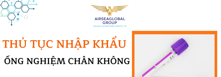 thu tuc nhap khau ong nghiem chan khong