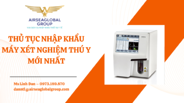 THỦ TỤC NHẬP KHẨU MÁY XÉT NGHIỆM THÚ Y MỚI NHẤT - MS LINH ĐAN 0973.189.870